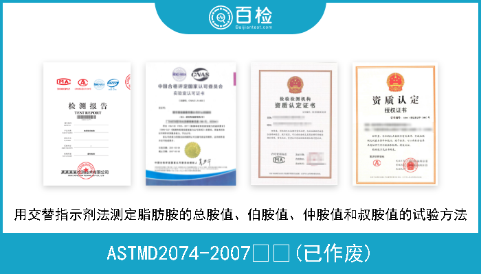 ASTMD2074-2007  (已作废) 用交替指示剂法测定脂肪胺的总胺值、伯胺值、仲胺值和叔胺值的试验方法 